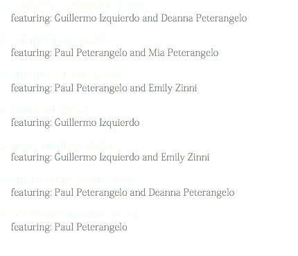 1. I Give You My Heart (5:21) featuring: Guillermo Izquierdo and Deanna Peterangelo 2. I Simply Live (5:28) featuring: Paul Peterangelo and Mia Peterangelo 3. Through It All (5:14) featuring: Paul Peterangelo and Emily Zinni 4. Carry Me (5:50) featuring: Guillermo Izquierdo 5. Made Me Glad (5:00) featuring: Guillermo Izquierdo and Emily Zinni 6. The Potter's Hand (5:05) featuring: Paul Peterangelo and Deanna Peterangelo 7. I Can Only Imagine (4:36) featuring: Paul Peterangelo 